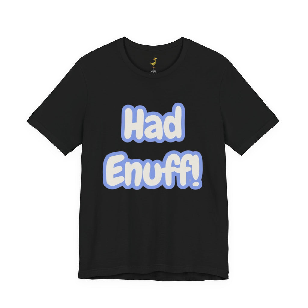 Had Enuff! T-Shirt — Playful Bold Text Tee