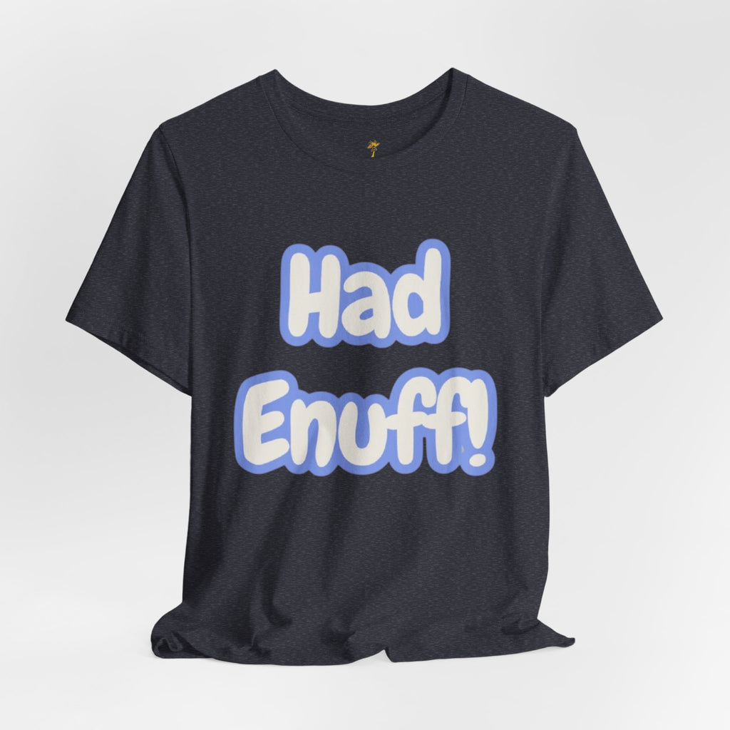 Had Enuff! T-Shirt — Playful Bold Text Tee